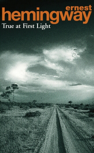 Book cover of True At First Light by Ernest Hemingway