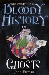 Book cover of The Short & Bloody History Of Ghosts by John Farman