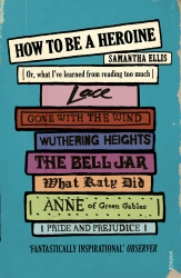Book cover of How To Be A Heroine by Samantha Ellis