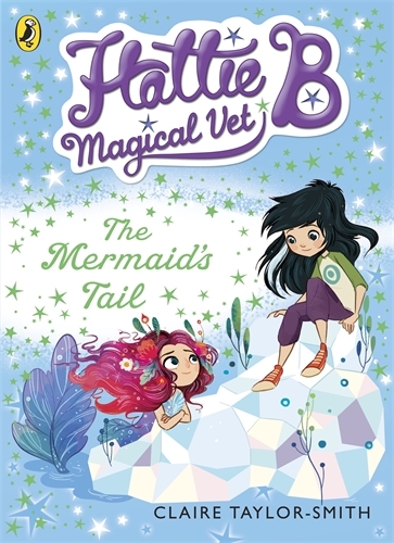 Book cover of #4 - Hattie B, Magical Vet: The Mermaid's Tail (Book 4) by Claire Taylor-Smith