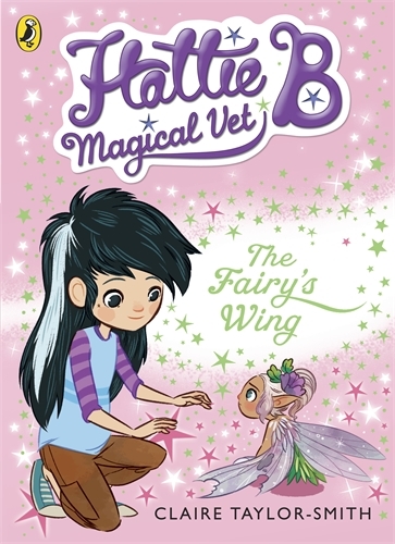 Book cover of #3 - Hattie B, Magical Vet: The Fairy's Wing (Book 3) by Claire Taylor-Smith