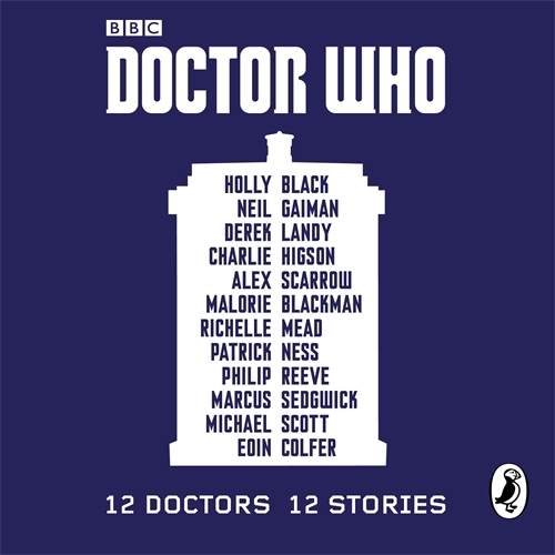 Book cover of Doctor Who: 12 Doctors 12 Stories by Malorie Blackman, Holly Black, Neil Gaiman, Derek Landy, Charlie Higson, Alex Scarrow, Richelle Mead, Patrick Ness, Philip Reeve, Marcus Sedgwick, Michael Scott, Eoin Colfer