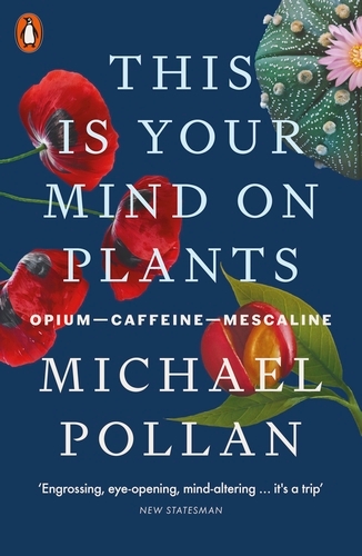Book cover of This Is Your Mind On Plants by Michael Pollan