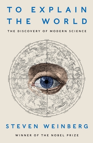 Book cover of To Explain the World by Steven Weinberg