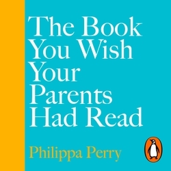 Book cover of The Book You Wish Your Parents Had Read (and Your Children Will Be Glad That You Did) by Philippa Perry