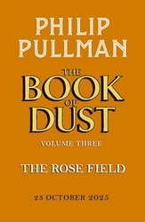 Book cover of The Rose Field: The Book of Dust Volume Three by Philip Pullman