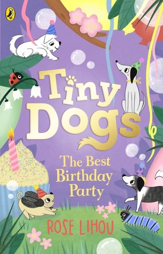 Book cover of #3 - Tiny Dogs: The Best Birthday Party by Rose Lihou