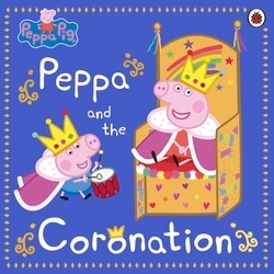 Book cover of Peppa Pig: Peppa and the Coronation by Peppa Pig