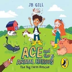 Book cover of Ace and the Animal Heroes: The Big Farm Rescue by JB Gill