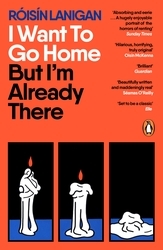 Book cover of I Want To Go Home But I'm Already There by Róisín Lanigan