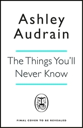 Book cover of The Things You’ll Never Know by Ashley Audrain