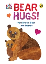 Book cover of Bear Hugs! from Brown Bear and Friends by Eric Carle