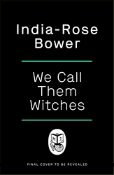 Book cover of We Call Them Witches by India-Rose Bower