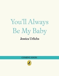 Book cover of You’ll Always Be My Baby by Jessica Urlichs