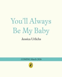 Book cover of You’ll Always Be My Baby by Jessica Urlichs