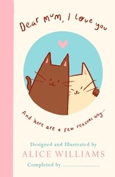 Book cover of Dear Mum, I Love You… by Alice Williams