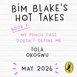 Book cover of Bim Blake’s Hot Takes: My Pencil Case Doesn’t Define Me by Tolá Okogwu