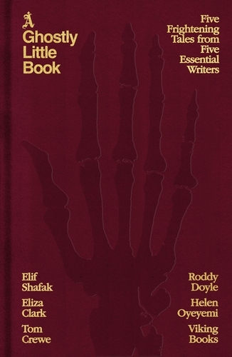 Book cover of A Ghostly Little Book by Elif Shafak, Roddy Doyle, Eliza Clark, Tom Crewe, Helen Oyeyemi