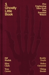 Book cover of A Ghostly Little Book by Elif Shafak, Roddy Doyle, Eliza Clark, Tom Crewe, Helen Oyeyemi