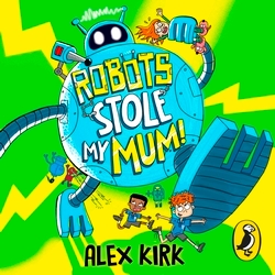 Book cover of Robots Stole My Mum! by Alex Kirk