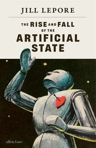 Book cover of The Rise and Fall of the Artificial State by Jill Lepore