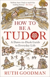 Book cover of How to be a Tudor by Ruth Goodman