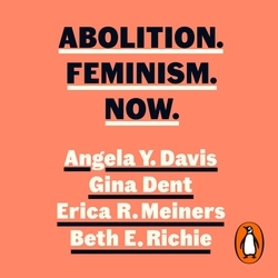 Book cover of Abolition. Feminism. Now. by Angela Y. Davis, Gina Dent, Erica Meiners, Beth Richie