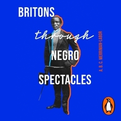 Book cover of Britons Through Negro Spectacles by ABC Merriman-Labor