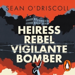 Book cover of Heiress, Rebel, Vigilante, Bomber by Sean O'Driscoll