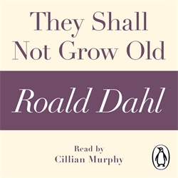 Book cover of They Shall Not Grow Old (A Roald Dahl Short Story) by Roald Dahl