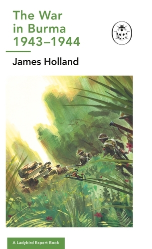 Book cover of #16 - The War in Burma 1943-1944: A Ladybird Expert Book by James Holland