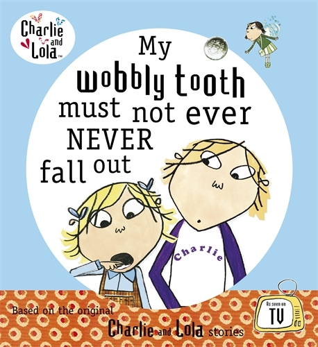 Book cover of Charlie and Lola: My Wobbly Tooth Must Not ever Never Fall Out by Lauren Child