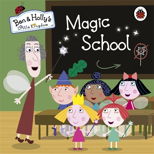 Book cover of Ben and Holly's Little Kingdom: Magic School by Ben and Holly's Little Kingdom