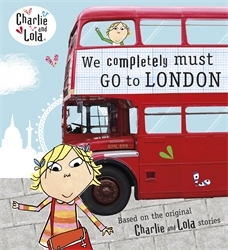 Book cover of Charlie and Lola: We Completely Must Go to London