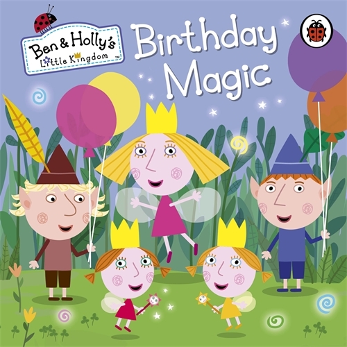 Book cover of Ben and Holly's Little Kingdom: Birthday Magic by Ben and Holly's Little Kingdom