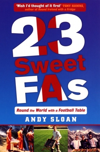 Book cover of 23 Sweet FAs: Round the World with a Football Table by Andy Sloan