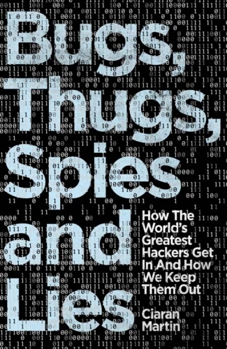 Book cover of Bugs, Thugs, Spies and Lies by Ciaran Martin