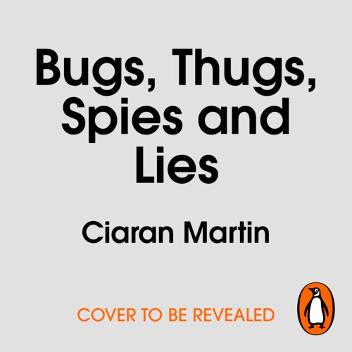 Book cover of Bugs, Thugs, Spies and Lies by Ciaran Martin