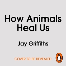 Book cover of How Animals Heal Us by Jay Griffiths