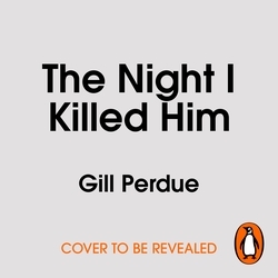 Book cover of The Night I Killed Him by Gill Perdue