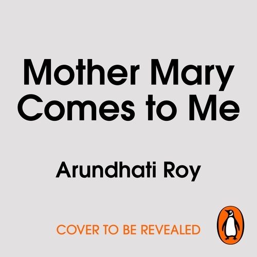 Book cover of Mother Mary Comes to Me by Arundhati Roy