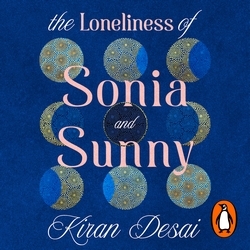 Book cover of The Loneliness of Sonia and Sunny by Kiran Desai