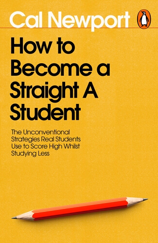 Book cover of How to Become a Straight-A Student by Cal Newport