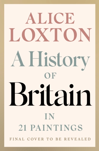 Book cover of A History of Britain in 21 Paintings by Alice Loxton