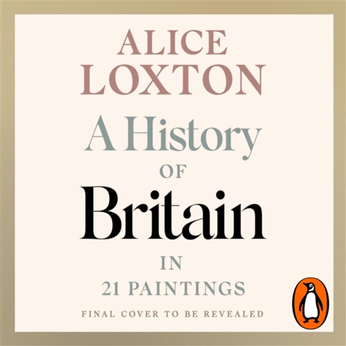 Book cover of A History of Britain in 21 Paintings by Alice Loxton