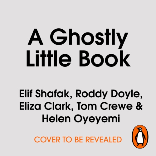 Book cover of A Ghostly Little Book by Elif Shafak, Roddy Doyle, Eliza Clark, Tom Crewe, Helen Oyeyemi