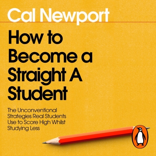 Book cover of How to Become a Straight-A Student by Cal Newport