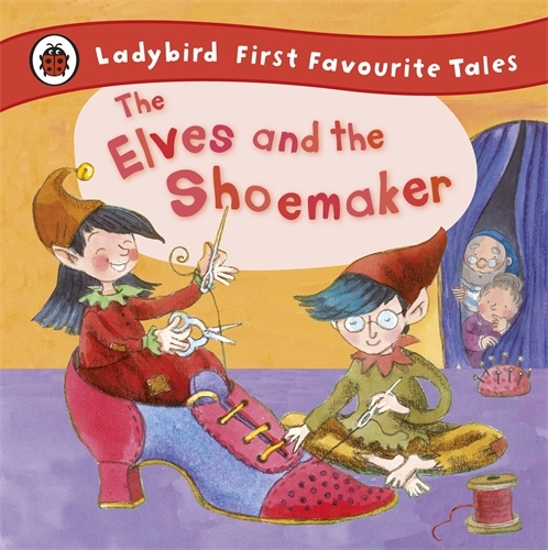 Book cover of The Elves and the Shoemaker: Ladybird First Favourite Tales by Lorna  Read, Ladybird