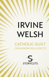 Book cover of Catholic Guilt (You Know You Love It) (Storycuts) by Irvine Welsh