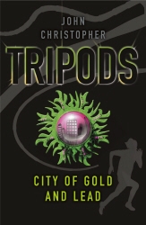 Book cover of Tripods: The City of Gold and Lead by John Christopher